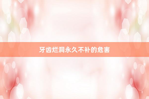 牙齿烂洞永久不补的危害