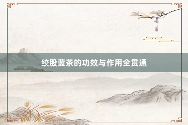 绞股蓝茶的功效与作用全贯通