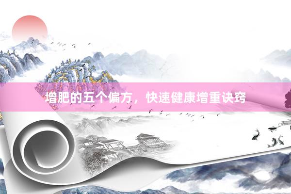 增肥的五个偏方，快速健康增重诀窍